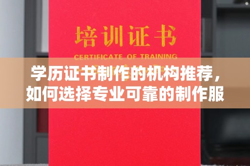 农安学历证书制作的机构推荐，如何选择专业可靠的制作服务