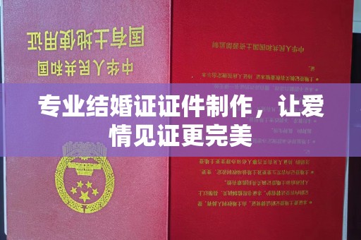 农安专业结婚证证件制作，让爱情见证更完美